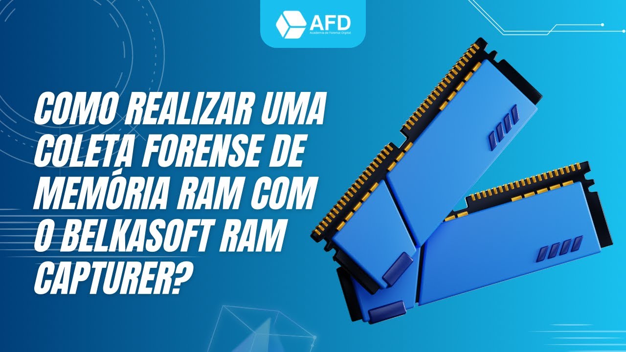 Como realizar uma Coleta Forense de Memória RAM com o Belkasoft RAM Capturer? (Passo a Passo)